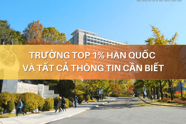 Trường top 1 % Hàn Quốc tất cả các thông tin cần biết