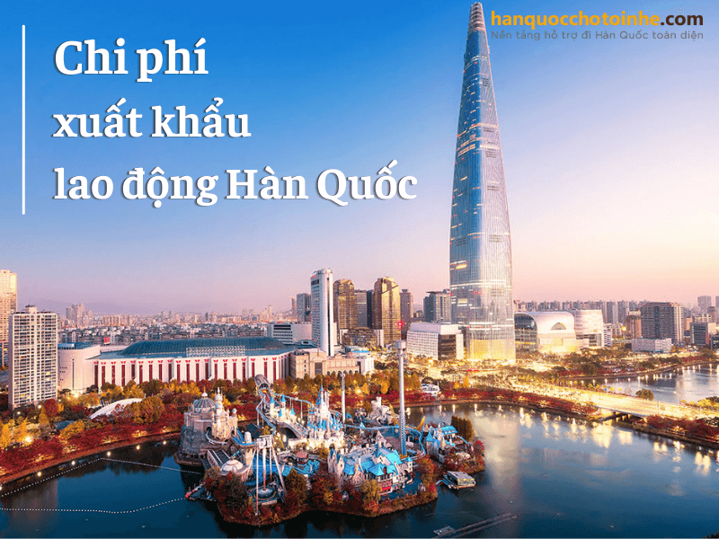 Chi phí xuất khẩu lao động Hàn Quốc tốn kém cần chuẩn bị