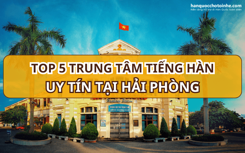 5 Trung tâm tiếng Hàn uy tín tại Hải Phòng