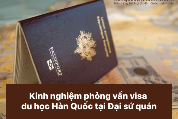 TOP 5 kinh nghiệm phỏng vấn visa du học Hàn Quốc tại Đại sứ quán