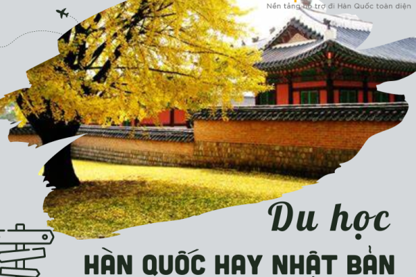 Nên đi du học Hàn Quốc hay Nhật Bản so sánh từ A đến Z