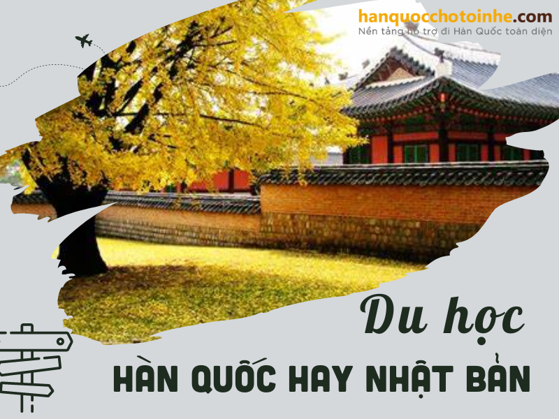 Nên đi du học Hàn Quốc hay Nhật Bản