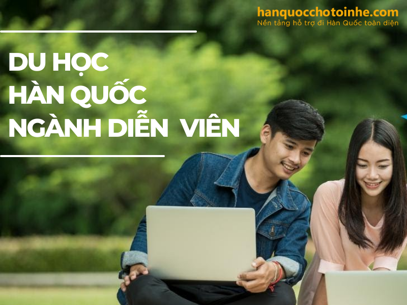 Du học Hàn Quốc ngành diễn viên, sân khấu điện ảnh như thế nào?