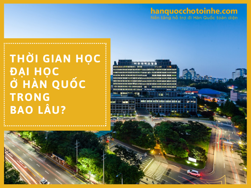 Thời gian học Đại học ở Hàn Quốc trong bao lâu?