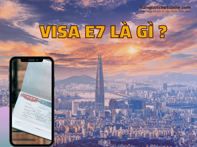 Visa E7 là gì? Những thông tin về Visa E7 mà bạn cần biết