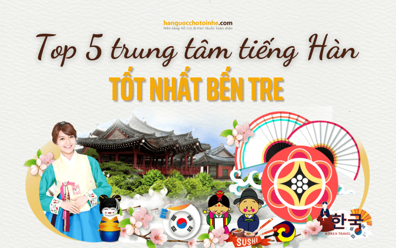 Khám phá 5 trung tâm tiếng Hàn tại Bến Tre