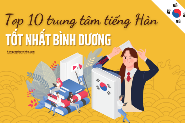 Top 10 trung tâm học tiếng Hàn dẫn đầu thị trường tại Bình Dương