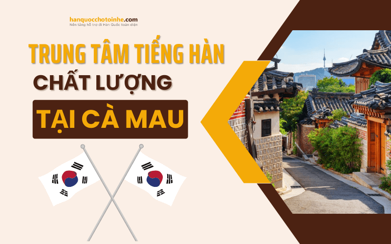 Top 5 trung tâm tiếng Hàn chất lượng tại Cà Mau