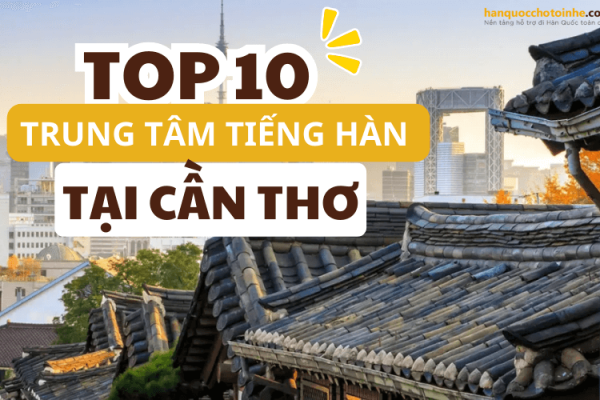 Top 10 trung tâm tiếng Hàn chất lượng nhất Cần Thơ