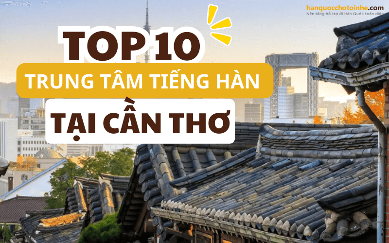 Top 10 trung tâm tiếng hàn tốt nhất Cần Thơ