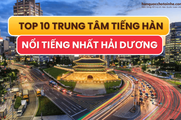 Top 10 trung tâm tiếng Hàn nổi tiếng nhất Hải Dương