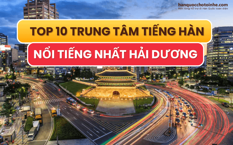 Top 10 trung tâm tiếng Hàn nổi tiếng nhất Hải Dương