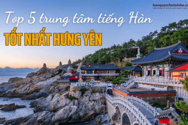 Top 5 trung tâm tiếng Hàn hàng đầu Hưng Yên 