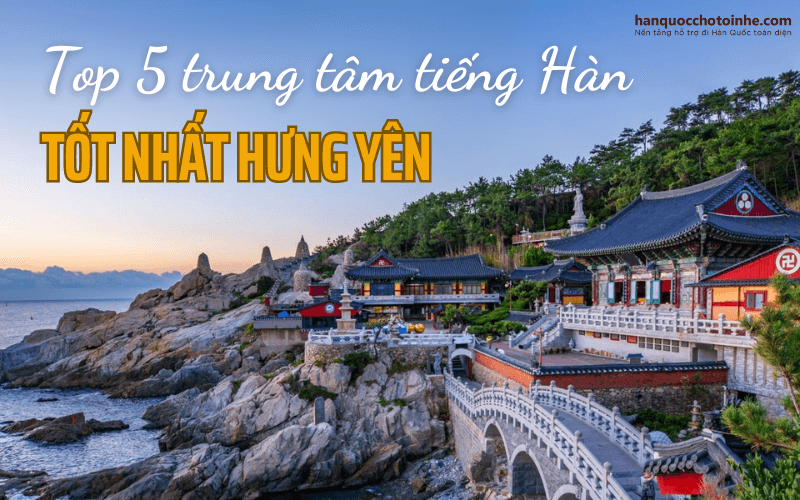 Top 5 trung tâm tiếng Hàn hàng đầu Hưng Yên 