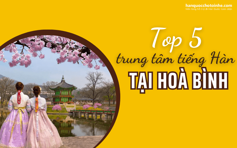 Top 5 trung tâm tiếng Hàn chất lượng nhất Hoà Bình