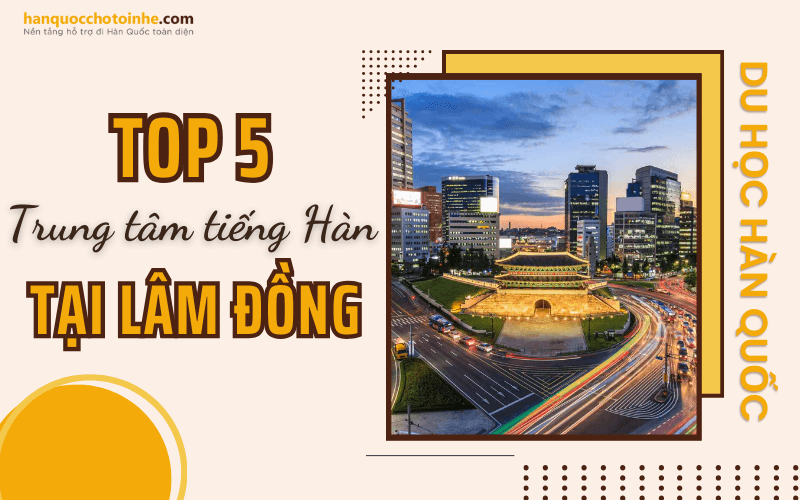 Top 5 trung tâm tiếng Hàn chất lượng hàng đầu tại Lâm Đồng