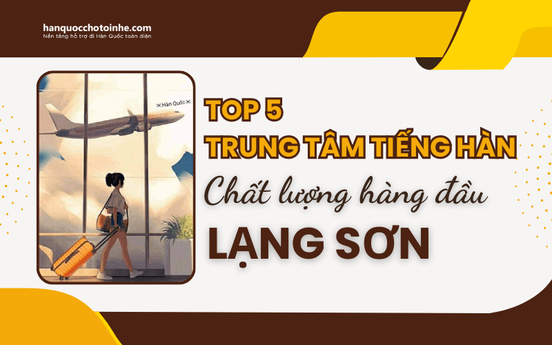 Top 5 trung tâm tiếng Hàn chất lượng đào tạo hàng đầu Lạng Sơn 