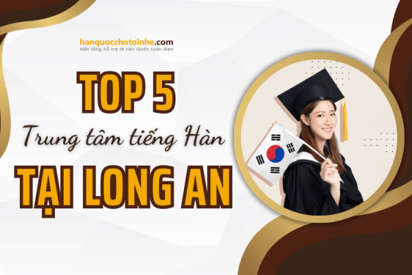 Top 5 trung tâm tiếng Hàn đa dạng và chất lượng tại Long An