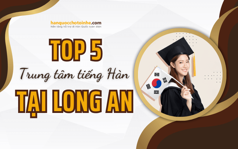 Top 5 trung tâm tiếng Hàn đa dạng và chất lượng tại Long An