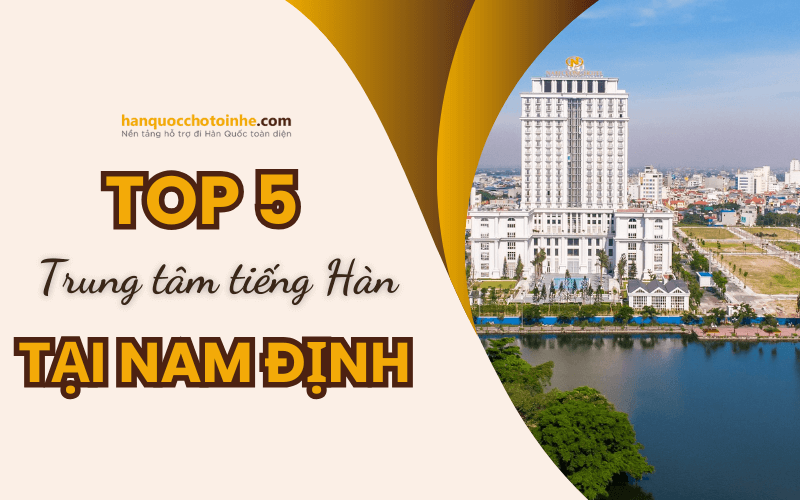 Top 5 trung tâm tiếng Hàn được yêu thích nhất tại Nam Định 